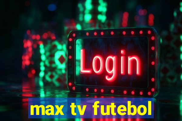 max tv futebol